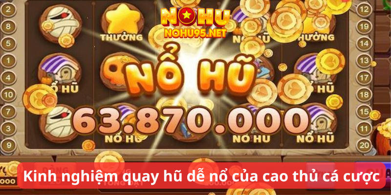 Kinh nghiệm quay hũ dễ nổ của cao thủ cá cược