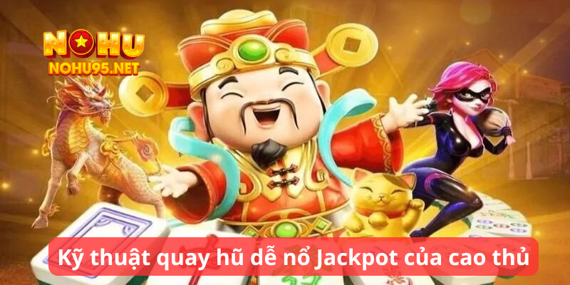 Kỹ thuật quay hũ dễ nổ Jackpot của cao thủ