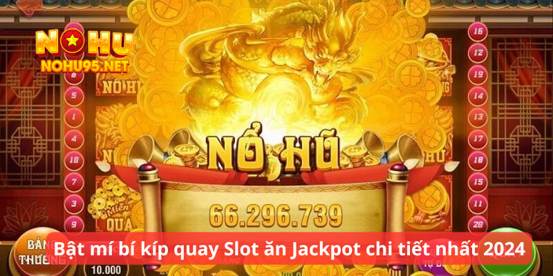 Bật mí bí kíp quay Slot ăn Jackpot chi tiết nhất 2024