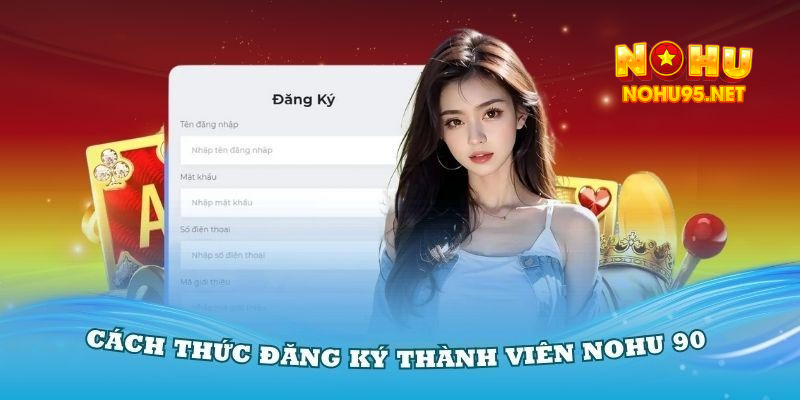 Cách đăng ký game nổ hũ uy tín Nohu90 nhanh chóng