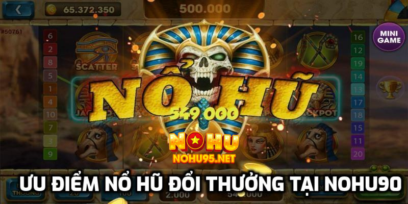 Ưu điểm nổ hũ đổi thưởng tại Nohu90