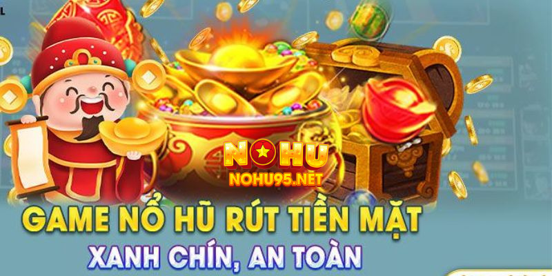 Tổng hợp 10 loại hình game nổ hũ rút tiền mặt đáng thử tại Nohu90