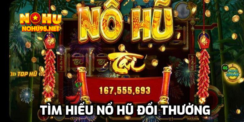 Tìm hiểu nổ hũ đổi thưởng