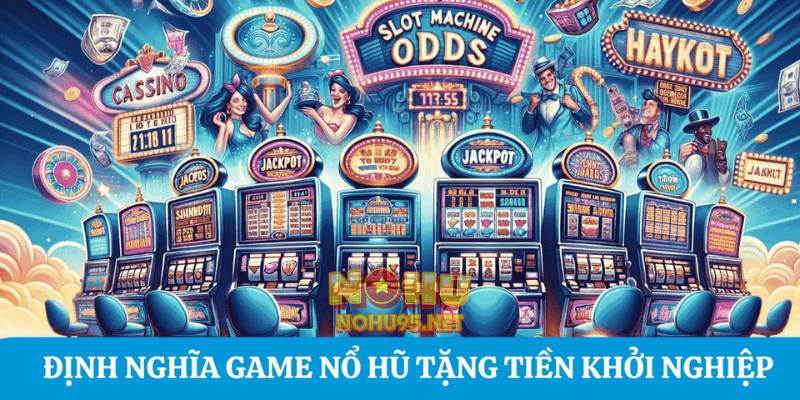 Định nghĩa game nổ hũ tặng tiền khởi nghiệp