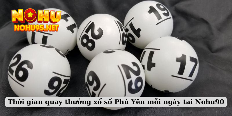 Thời gian quay thưởng xổ số Phú Yên mỗi ngày tại Nohu90