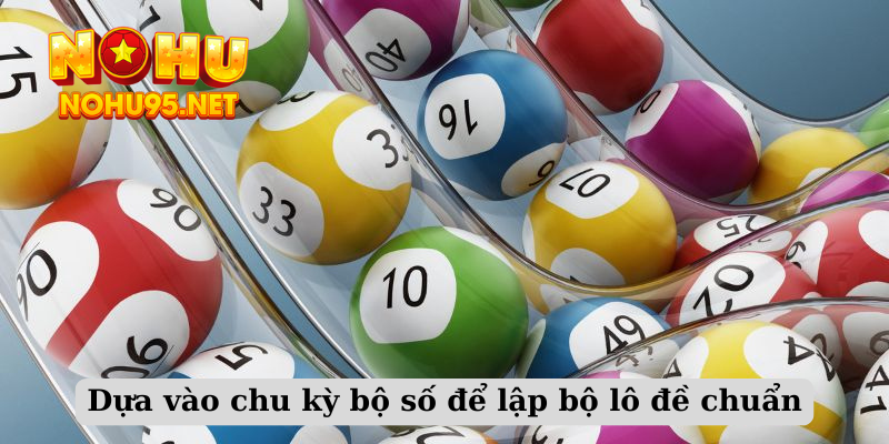 Dựa vào chu kỳ bộ số để lập bộ lô đề chuẩn