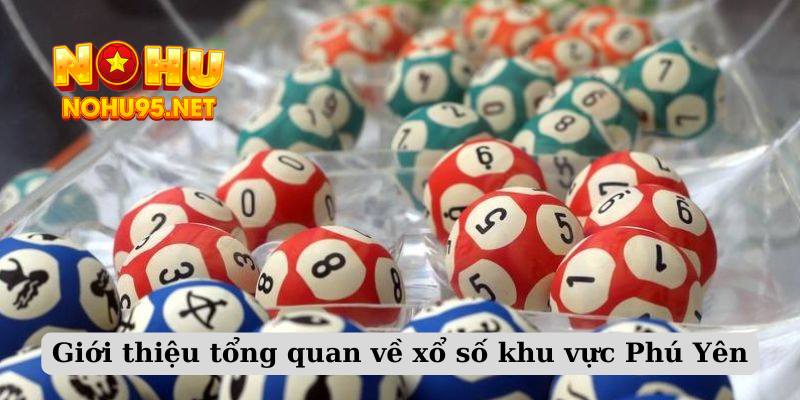 Giới thiệu tổng quan về xổ số khu vực Phú Yên