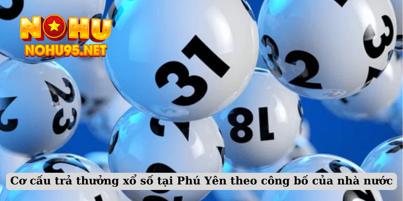 Cơ cấu trả thưởng xổ số tại Phú Yên theo công bố của nhà nước