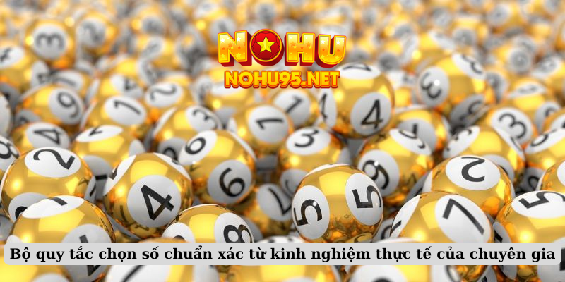 Bộ quy tắc chọn số chuẩn xác từ kinh nghiệm thực tế của chuyên gia