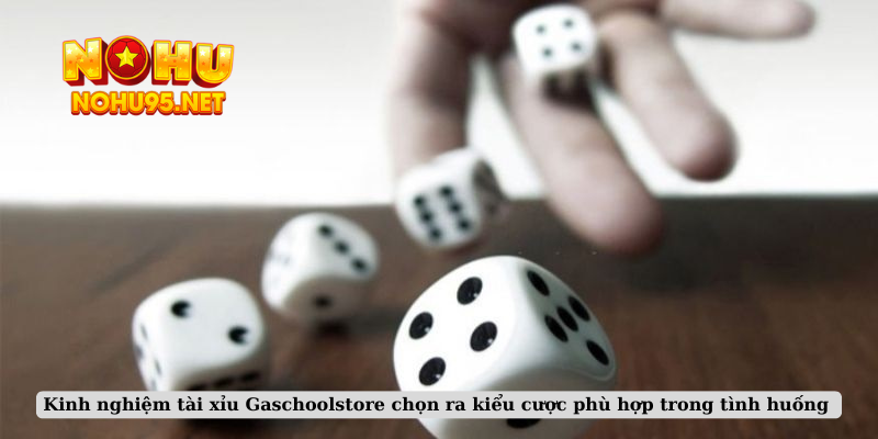 Kinh nghiệm tài xỉu Gaschoolstore chọn ra kiểu cược phù hợp trong tình huống 