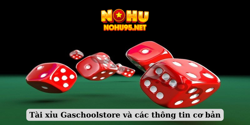 Tài xỉu Gaschoolstore và các thông tin cơ bản