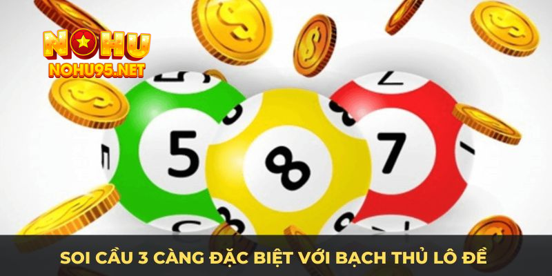 Soi cầu 3 càng đặc biệt với bạch thủ lô đề 