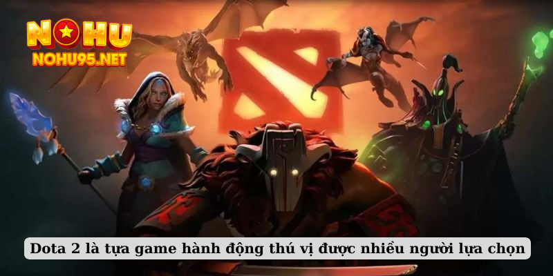 Dota 2 là tựa game hành động thú vị được nhiều người lựa chọn