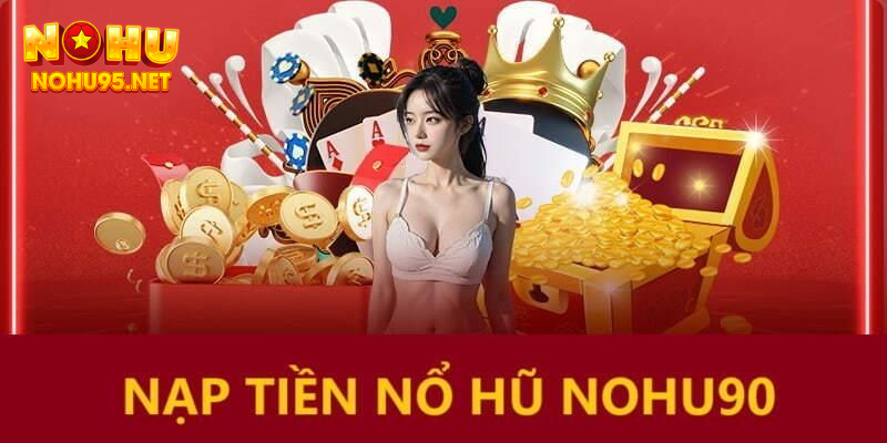 Lưu ý nên hiểu rõ khi nạp tiền NOHU90