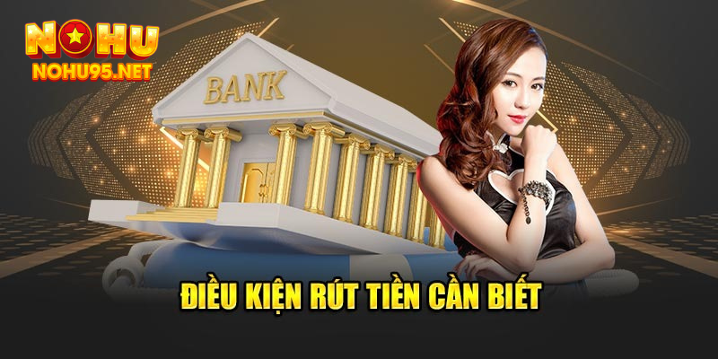 Điều kiện rút tiền hội viên cần biết tại Nohu90