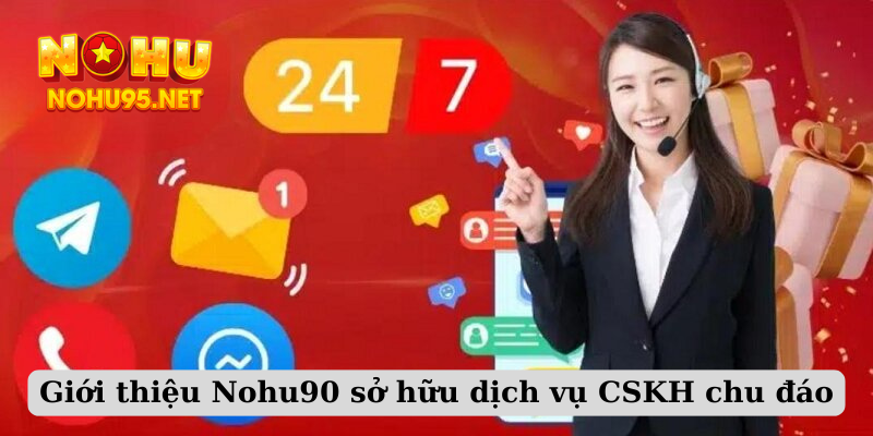 Giới thiệu Nohu90 sở hữu dịch vụ CSKH chu đáo