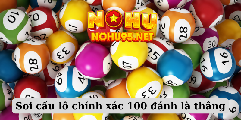 Soi cầu lô chính xác 100 đánh là thắng