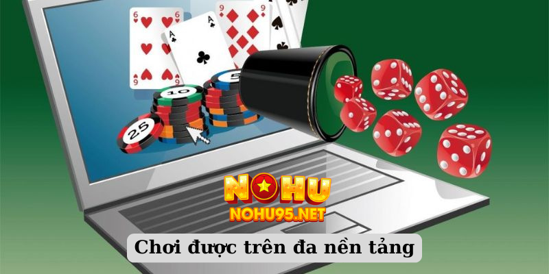 Chơi được trên đa nền tảng